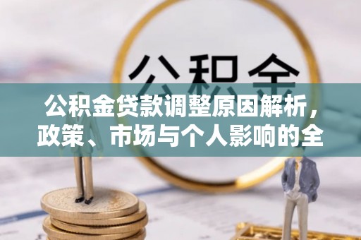 萨尔图公积金贷款调整原因解析，政策、市场与个人影响的全面解读