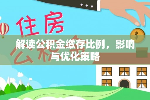 萨尔图解读公积金缴存比例，影响与优化策略