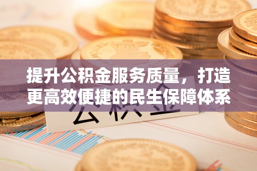 萨尔图提升公积金服务质量，打造更高效便捷的民生保障体系