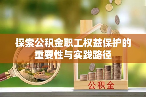 萨尔图探索公积金职工权益保护的重要性与实践路径
