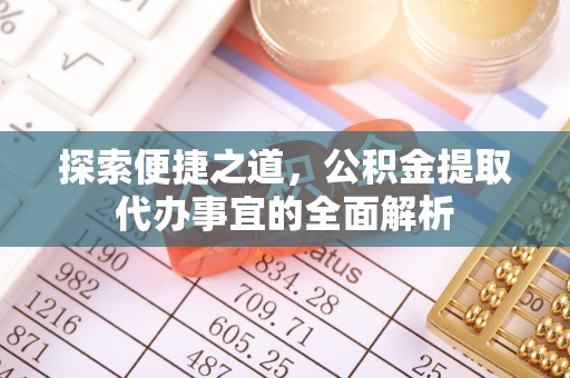 萨尔图探索便捷之道，公积金提取代办事宜的全面解析