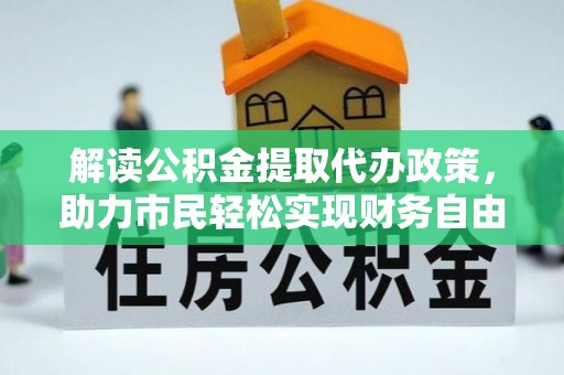 萨尔图解读公积金提取代办政策，助力市民轻松实现财务自由