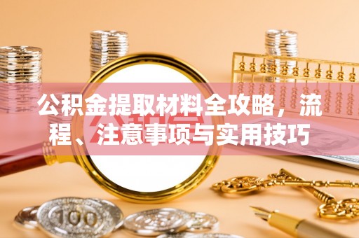 萨尔图公积金提取材料全攻略，流程、注意事项与实用技巧