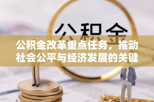 萨尔图公积金改革重点任务，推动社会公平与经济发展的关键一步