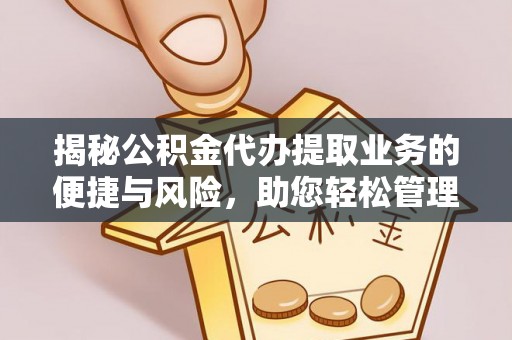 萨尔图揭秘公积金代办提取业务的便捷与风险，助您轻松管理个人财务