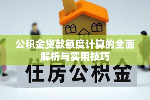萨尔图公积金贷款额度计算的全面解析与实用技巧