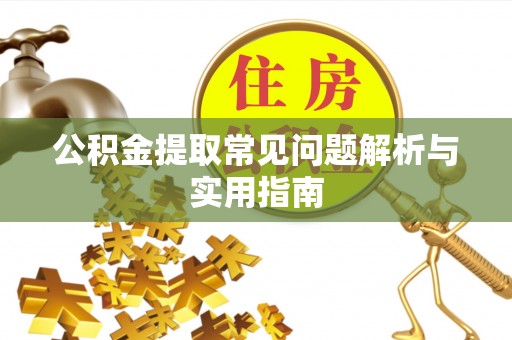 萨尔图公积金提取常见问题解析与实用指南