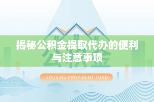 萨尔图揭秘公积金提取代办的便利与注意事项