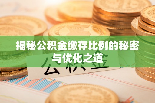 萨尔图揭秘公积金缴存比例的秘密与优化之道