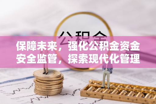 萨尔图保障未来，强化公积金资金安全监管，探索现代化管理新路径
