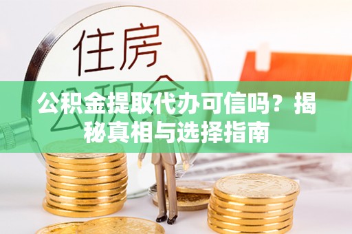 萨尔图公积金提取代办可信吗？揭秘真相与选择指南