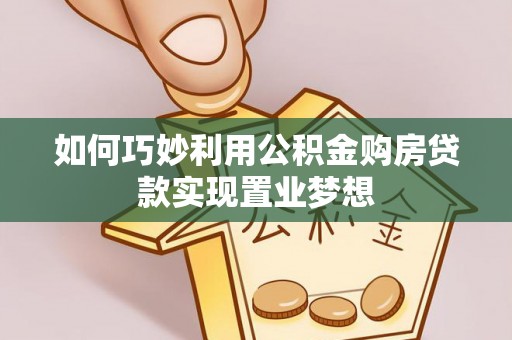 萨尔图如何巧妙利用公积金购房贷款实现置业梦想