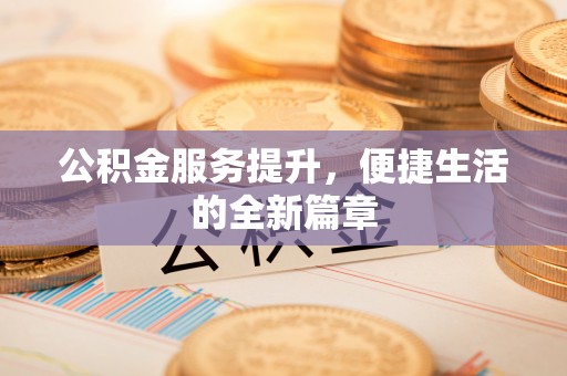 萨尔图公积金服务提升，便捷生活的全新篇章