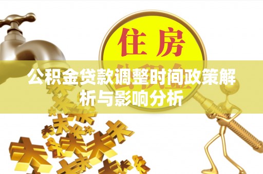 萨尔图公积金贷款调整时间政策解析与影响分析