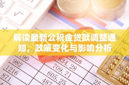 萨尔图解读最新公积金贷款调整通知，政策变化与影响分析
