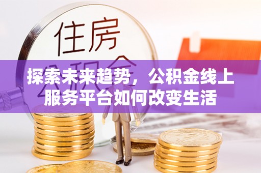 萨尔图探索未来趋势，公积金线上服务平台如何改变生活
