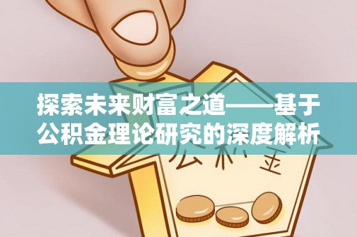 萨尔图探索未来财富之道——基于公积金理论研究的深度解析