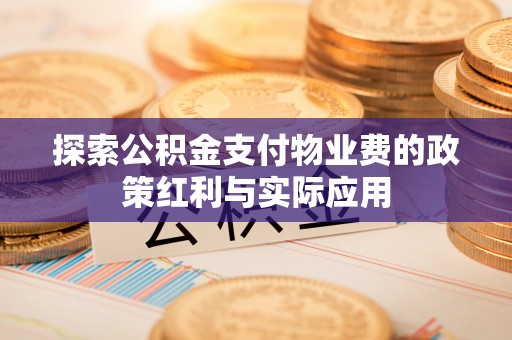 萨尔图探索公积金支付物业费的政策红利与实际应用