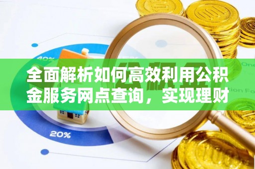 萨尔图全面解析如何高效利用公积金服务网点查询，实现理财与生活优化