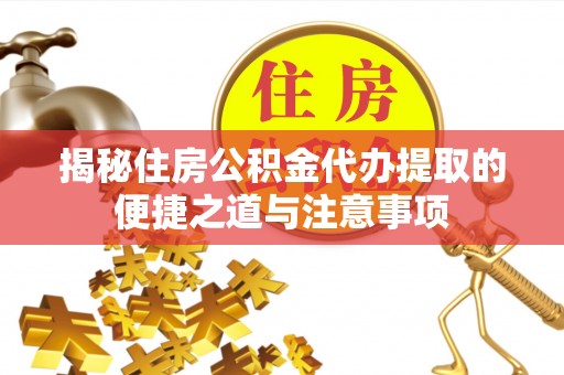 萨尔图揭秘住房公积金代办提取的便捷之道与注意事项