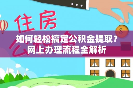 萨尔图如何轻松搞定公积金提取？网上办理流程全解析