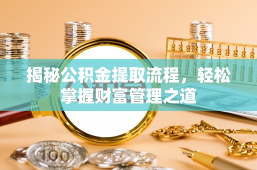 萨尔图揭秘公积金提取流程，轻松掌握财富管理之道