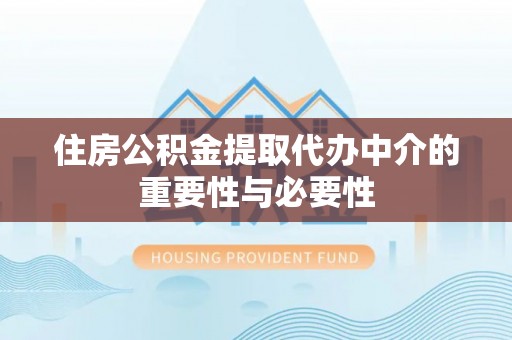 萨尔图住房公积金提取代办中介的重要性与必要性