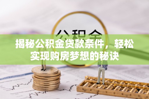 萨尔图揭秘公积金贷款条件，轻松实现购房梦想的秘诀
