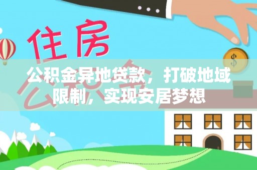 萨尔图公积金异地贷款，打破地域限制，实现安居梦想