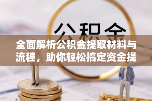 萨尔图全面解析公积金提取材料与流程，助你轻松搞定资金提取！
