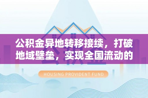 萨尔图公积金异地转移接续，打破地域壁垒，实现全国流动的便捷之道