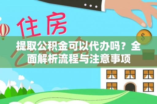 萨尔图提取公积金可以代办吗？全面解析流程与注意事项