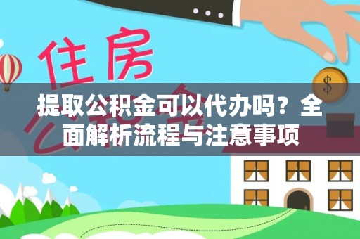 萨尔图提取公积金可以代办吗？全面解析流程与注意事项