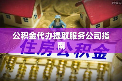 萨尔图公积金代办提取服务公司指南