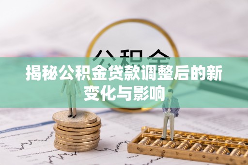 萨尔图揭秘公积金贷款调整后的新变化与影响