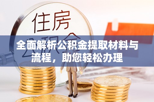 萨尔图全面解析公积金提取材料与流程，助您轻松办理