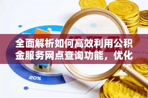 萨尔图全面解析如何高效利用公积金服务网点查询功能，优化生活理财规划
