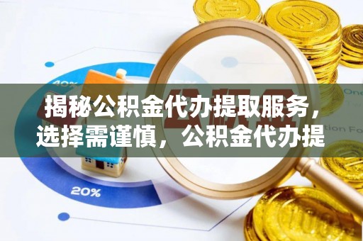 萨尔图揭秘公积金代办提取服务，选择需谨慎，公积金代办提取靠谱吗？