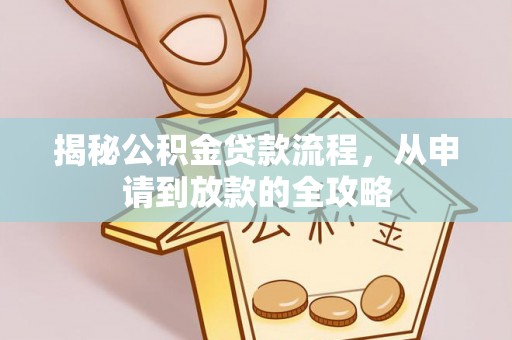 萨尔图揭秘公积金贷款流程，从申请到放款的全攻略