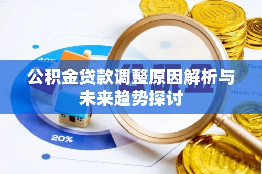 萨尔图公积金贷款调整原因解析与未来趋势探讨