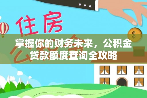 萨尔图掌握你的财务未来，公积金贷款额度查询全攻略