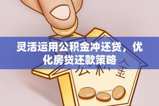 萨尔图灵活运用公积金冲还贷，优化房贷还款策略