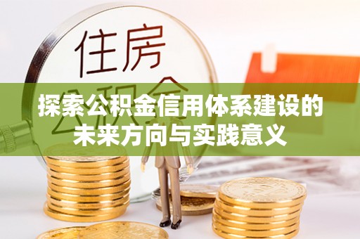 萨尔图探索公积金信用体系建设的未来方向与实践意义