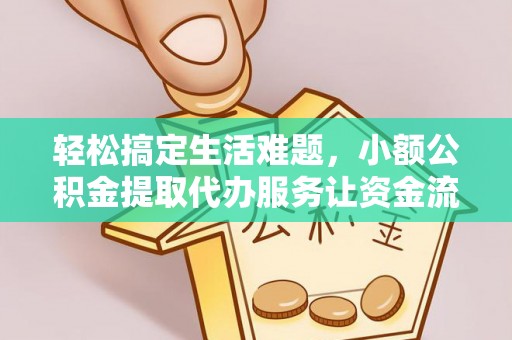 萨尔图轻松搞定生活难题，小额公积金提取代办服务让资金流动更便捷