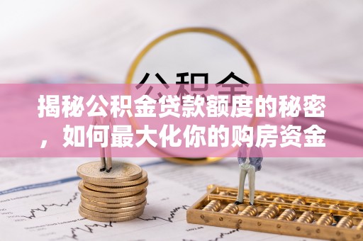 萨尔图揭秘公积金贷款额度的秘密，如何最大化你的购房资金