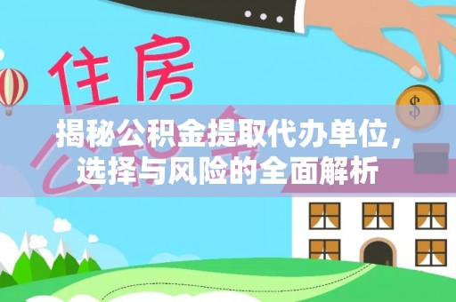 萨尔图揭秘公积金提取代办单位，选择与风险的全面解析