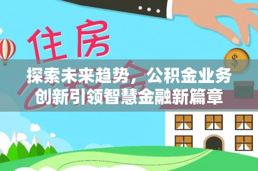 萨尔图探索未来趋势，公积金业务创新引领智慧金融新篇章