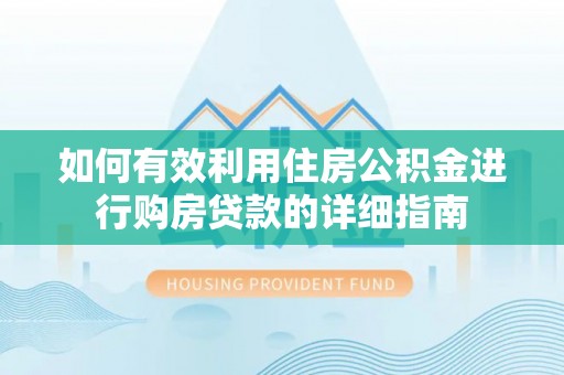 萨尔图如何有效利用住房公积金进行购房贷款的详细指南